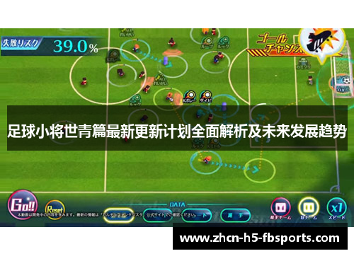 足球小将世青篇最新更新计划全面解析及未来发展趋势 足球小将世青篇最新更新计划全面解析及未来发展趋势