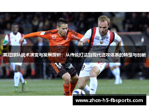 英冠球队战术演变与发展探析:从传统打法到现代进攻体系的转型与创新 英冠球队战术演变与发展探析:从传统打法到现代进攻体系的转型与创新