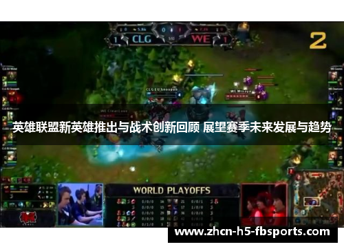 英雄联盟新英雄推出与战术创新回顾 展望赛季未来发展与趋势 英雄联盟新英雄推出与战术创新回顾 展望赛季未来发展与趋势