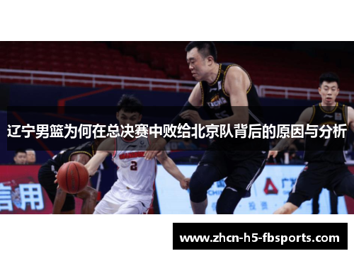 辽宁男篮为何在总决赛中败给北京队背后的原因与分析