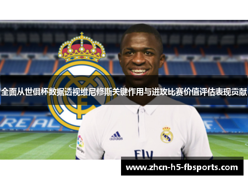 全面从世俱杯数据透视维尼修斯关键作用与进攻比赛价值评估表现贡献 全面从世俱杯数据透视维尼修斯关键作用与进攻比赛价值评估表现贡献