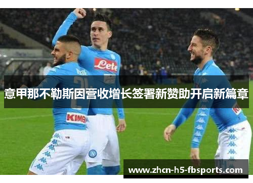 意甲那不勒斯因营收增长签署新赞助开启新篇章 意甲那不勒斯因营收增长签署新赞助开启新篇章