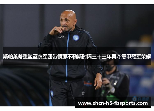 斯帕莱蒂重塑蓝衣军团带领那不勒斯时隔三十三年再夺意甲冠军荣耀 斯帕莱蒂重塑蓝衣军团带领那不勒斯时隔三十三年再夺意甲冠军荣耀