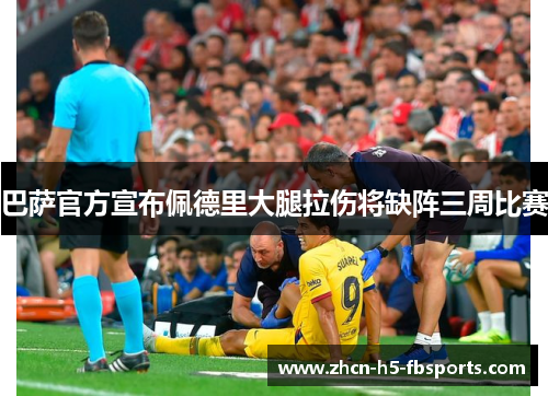 巴萨官方宣布佩德里大腿拉伤将缺阵三周比赛 巴萨官方宣布佩德里大腿拉伤将缺阵三周比赛